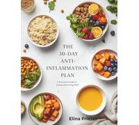 The 30-Day Anti-Inflammation Plan: A Practical Guide to Eating and Living Well