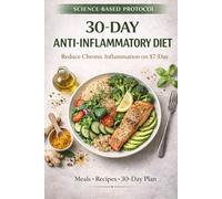 The 30-Day Anti-Inflammatory Diet on a Budget: A Science-Based Guide to Reduce Chronic Inflammation for $7 a Day - Complete Meal Plans, Recipes, and Research-Backed Strategies