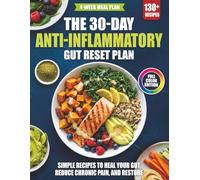 The 30-Day Anti-Inflammatory Gut Reset Plan: 130+ Simple Recipes to Heal Your Gut, Reduce Chronic Pain, and Restore Lasting Energy | Includes a Structured 30-Day Meal Plan and Meal Prep Guide