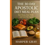 The 30-Day Apostolic Diet Meal Plan: Eat Clean, Fast Well, and Live Set Apart (The Apostolic Wellness Series)