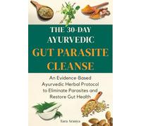 THE 30 DAY AYURVEDIC GUT PARASITE CLEANSE: A Simple, Evidence-Based Herbal Cleanse to Eliminate Parasites, Restore Gut Health, and Resolve Chronic Bloating, Fatigue, and Brain Fog