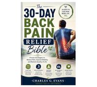 The 30-Day Back Pain Relief Bible: Proven Strategies to Reduce Pain, Improve Mobility, and Restore Quality of Life
