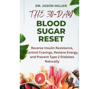THE 30-DAY BLOOD SUGAR RESET: Reverse Insulin Resistance, Control Cravings, Restore Energy, and Prevent Type 2 Diabetes Naturally