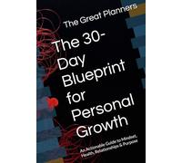 The 30-Day Blueprint for Personal Growth: An Actionable Guide to Mindset, Health, Relationships & Purpose