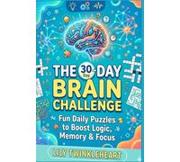 The 30-Day Brain Challenge: Fun Daily Puzzles to Boost Your Logic, Memory & Problem-Solving Skills in Just 10 Minutes a Day