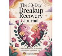 The 30-Day Breakup Recovery Journal: From Heartbreak to Healing - a Daily Guide to Getting over Your Ex