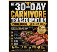 THE 30-DAY CARNIVORE TRANSFORMATION: A Beginner-Friendly High-Protein Cookbook & 30-Day System for Simple Meals, Energy & Sustainable Fat Loss