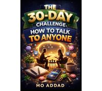 The 30-Day Challenge: How to Talk to Anyone.: A Daily Blueprint to Mastering Social Influence and Commanding Every Room | Connection and Conversational Intelligence. (Challenge Yourself)