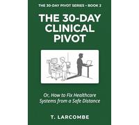 The 30-Day Clinical Pivot: Or, How to Fix Healthcare Systems from a Safe Distance (The 30-Day Micro-Pivot Playbooks)