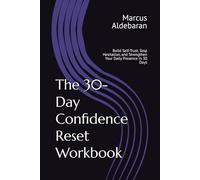 The 30-Day Confidence Reset Workbook: Build Self-Trust, Stop Hesitation, and Strengthen Your Daily Presence in 30 Days (30-Day Reset Series)