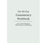 The 30-Day Consistency Workbook: for Overthinkers Who Want Less Writing