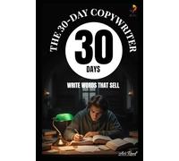 The 30-Day Copywriter: Write Words That Sell: A Step-by-Step Workbook to Master Persuasion, Content Marketing, and Sales Writing in 10 Minutes a Day