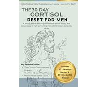 The 30-Day Cortisol Reset for Men: A Science-Backed Plan to Lower Cortisol, Restore Testosterone, and Reclaim Your Energy - with 60 High-Protein Recipes and a Daily Tracker
