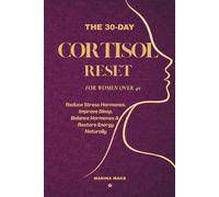 The 30-Day Cortisol Reset for Women Over 40: Reduce Stress Hormones, Improve Sleep, Balance Hormones & Restore Energy Naturally