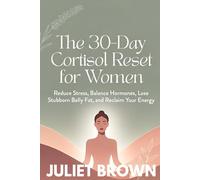 The 30-Day Cortisol Reset for Women: Reduce stress, Balance Hormones, Lose Stubborn Belly Fat, and Reclaim Your Energy
