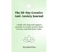 The 30-Day Creative Anti-Anxiety Journal: A daily self-help and support practice to soothe anxiety, heal worries, and find inner calm.