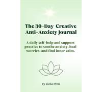 The 30-Day Creative Anti-Anxiety Journal: A daily self-help and support practice to soothe anxiety, heal worries, and find inner calm.