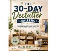 The 30-Day Declutter Challenge: An Easy Room-by-Room Plan to Organize Your Home, Let Go of Unused Things, and Create a Calmer Everyday Life