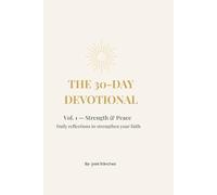 The 30-Day Devotional: Strength & Peace (Vol. 1): Daily Reflections to Strengthen Your Faith, Find Clarity, and Experience Spiritual Stillness. (The 30-Day Devotional Series.)