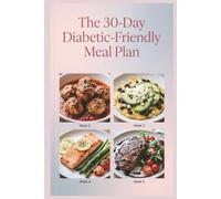 The 30-Day Diabetic-Friendly Meal Plan: A Complete Month of Recipes and Menus for Steady Energy, and Wholesome Everyday Meals, Wholesome Dishes Your Whole Family Will Love