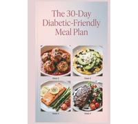 The 30-Day Diabetic-Friendly Meal Plan: A Complete Month of Recipes and Menus for Steady Energy, and Wholesome Everyday Meals, Wholesome Dishes Your Whole Family Will Love