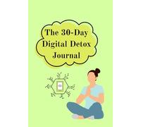 The 30-Day Digital Detox Journal: Reclaim Your Mind and Time
