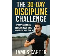 The 30-Day Discipline Challenge: Reset Your Mind, Reclaim Your Time, and Crush Your Goals