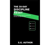 The 30-Day Discipline Reset: Build Self-Control. Stop Procrastinating. Do What You Said You’d Do. (The 30-Day Reset Series)