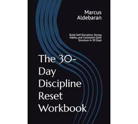 The 30-Day Discipline Reset Workbook: Build Self-Discipline, Strong Habits, and Consistent Daily Structure in 30 Days (30-Day Reset Series)