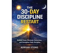 The 30-Day Discipline Restart: Rebuild Focus, Eliminate Distraction, and Strengthen Daily Discipline