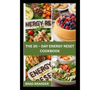 THE 30 - DAY ENERGY RESET COOKBOOK: Quick and Nourishing Meals to Support Energy and Improve Focus