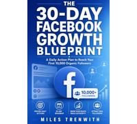 The 30-Day Facebook Growth Blueprint: A Daily Action Plan to Reach Your First 10,000 Organic Followers
