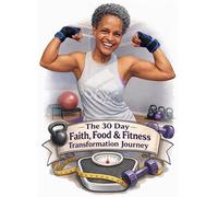 The 30-Day Faith, Food & Fitness Transformation: A Lifestyle Workbook for Weight Management, Spiritual Growth & Becoming Your Best Self from the Inside Out.