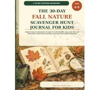 The 30-Day Fall Nature Scavenger Hunt Journal for Kids: Outdoor Autumn Adventures for Ages 6-9 with Weather Logs, Leaf, Bird, and Seed Hunts, Observation Drawing, and Screen-Free Family Challenges