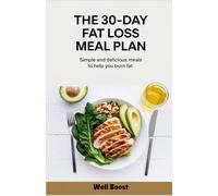 The 30-Day Fat Loss Meal Plan: Simple and delicious meals to help you burn fat