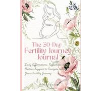 The 30-Day Fertility Journey Journal: Daily Affirmations, Reflections, and Partner Support to Navigate Along Your Fertility Journey