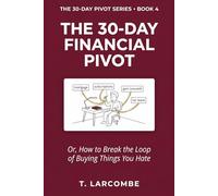 The 30-Day Financial Pivot: Or, How to Break the Loop of Buying Things You Hate (The 30-Day Micro-Pivot Playbooks)