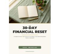 The 30-Day Financial Reset: A Guided Journal to Take Control of Your Money, Crush Debt & Build Better Habits in One Month
