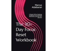 The 30-Day Focus Reset Workbook: A Simple 30-Day Challenge to Rebuild Focus, Eliminate Distractions, and Train Your Attention (30-Day Reset Series)