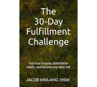 The 30-Day Fulfillment Challenge: Find Your Purpose, Build Better Habits, and Become Your Best Self