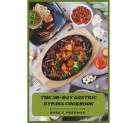 The 30-Day Gastric Bypass Cookbook: Simple, High-Protein Recipes for Rapid Recovery, Portion Control, and Lasting Weight Loss Success After Surgery
