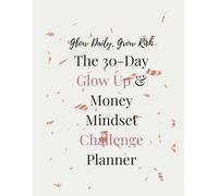 The 30-Day Glow Up & Money Mindset Challenge Planner: Glow Daily, Grow Rich
