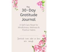 The 30-Day Gratitude Journal: A Self-Care Reset for Mindfulness, Wellness & Positive Habits