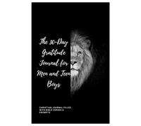 The 30-Day Gratitude Journal for Men and Teen Boys: Lion Face: A Grateful You in less than 5 Minutes a Day - Simple Daily Layout to Cultivate ... & Teen Boys Christian Gratitude Workbooks)