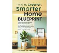 The 30 day Greener, Smarter Home Blueprint: Design a healthier, smarter home with sustainable swaps and simple tech that help you save money, reduce ... breathe easier-starting today! (Eco homes)
