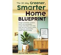 The 30 day Greener, Smarter Home Blueprint: Design a healthier, smarter home with sustainable swaps and simple tech that help you save money, reduce energy use, and breathe easier-starting today!