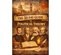The 30 Day Guide to Political Theory (The 30 Day Guide to Knowledge (by Stoa Poikile Press))