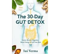 The 30-Day Gut Detox: Restore Digestion, Boost Energy & Feel Your Best