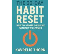 The 30-Day Habit Reset: How to Rewire Your Life Without Willpower: A practical workbook to build good habits, break bad ones, and take control of your daily life.