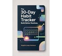THE 30-DAY HABIT TRACKER: BUILD BETTER ROUTINES: A PRACTICAL WORKBOOK TO CREATEcONSISTENCY, FOCUS, AND SUCCESS